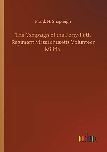 The Campaign of the Forty-Fifth Regiment Massachusetts Volunteer Militia