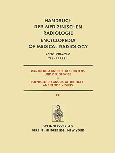 Röntgendiagnostik des Herzens und der Gefässe / Roentgen Diagnosis of the Heart and Blood Vessels (Handbuch der medizinischen Radiologie Encyclopedia of Medical Radiology, 10 / 2 / 2b)