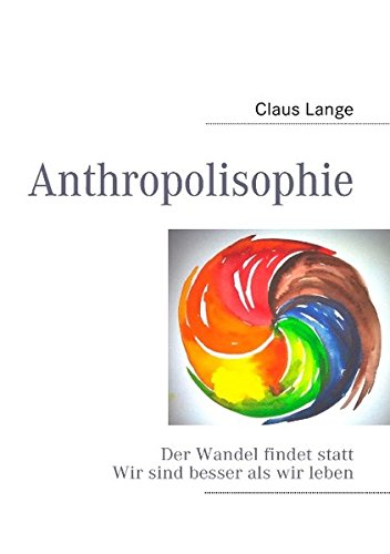 Anthropolisophie: Der Wandel findet statt Wir sind besser als wir leben