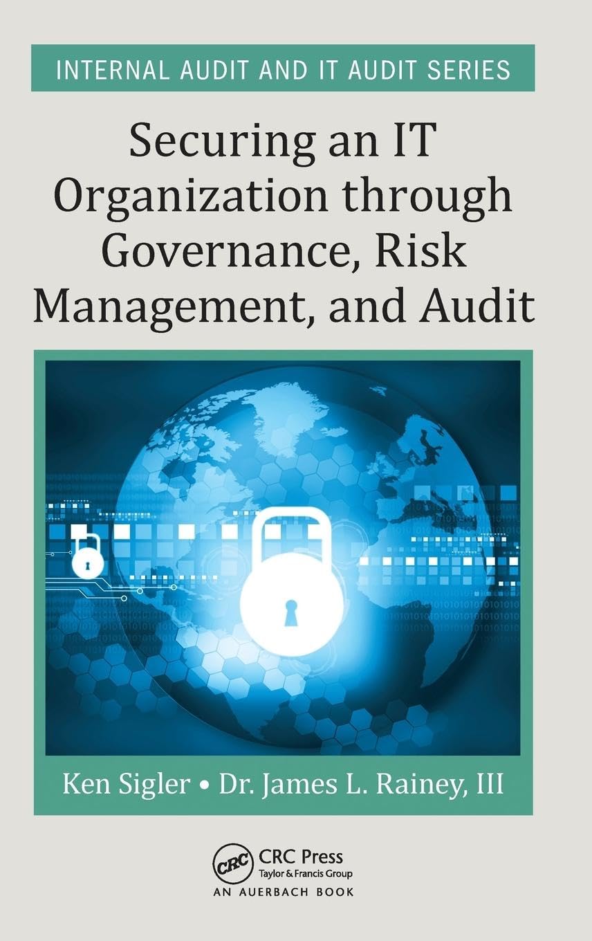 Securing an IT Organization through Governance, Risk Management, and Audit (Internal Audit and IT Audit)