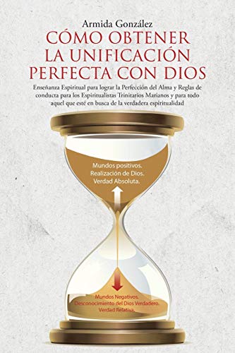 CÓMO OBTENER LA UNIFICACIÓN PERFECTA CON DIOS: Enseñanza Espiritual para lograr la Perfección del Alma y Reglas de conducta para los Espiritualistas ... esté en busca de la verdadera espiritualidad
