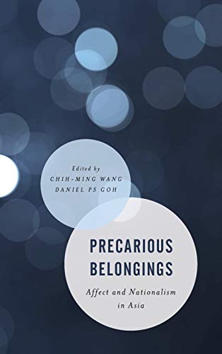 Precarious Belongings: Affect and Nationalism in Asia (Asian Cultural Studies: Transnational and Dialogic Approaches)