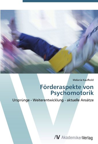Förderaspekte von Psychomotorik: Ursprünge - Weiterentwicklung - aktuelle Ansätze