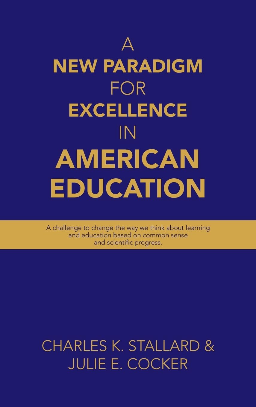 A New Paradigm for Excellence in American Education: A challenge to change the way we think about learning and education based on common sense and scientific progress.
