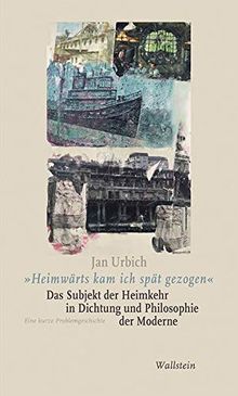 »Heimwärts kam ich spät gezogen«. Das Subjekt der Heimkehr in Dichtung und Philosophie der Moderne: Eine kurze Problemgeschichte