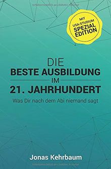 Die beste Ausbildung im 21. Jahrhundert: Was Dir nach dem Abi niemand sagt (mit USA-Studium Spezial Edition)