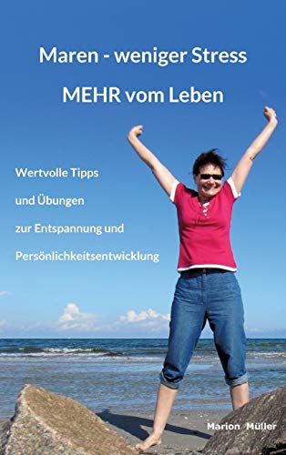 Maren - weniger Stress MEHR vom Leben: Wertvolle Tipps und Übungen zur Entspannung und Persönlichkeitsentwicklung