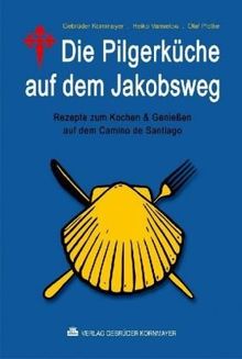 Die Pilgerküche auf dem Jakobsweg: Rezepte zum Kochen & Genießen auf dem Camino de Santiago