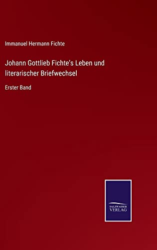 Johann Gottlieb Fichte's Leben und literarischer Briefwechsel: Erster Band