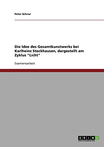 Der Opernzyklus Licht. Die Idee des Gesamtkunstwerks bei Karlheinz Stockhausen.