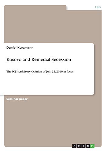 Kosovo and Remedial Secession: The ICJ´s Advisory Opinion of July 22, 2010 in focus