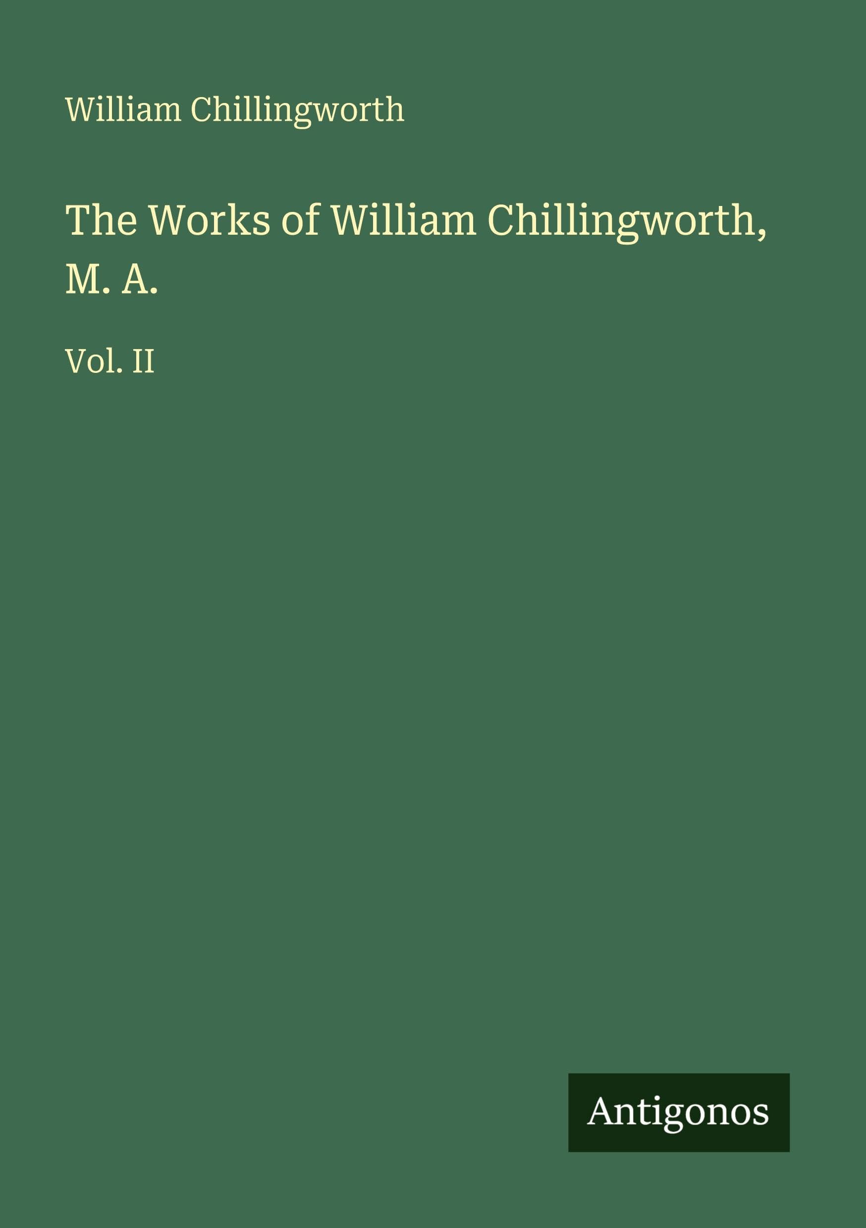 The Works of William Chillingworth, M. A.: Vol. II