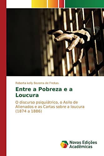 Entre a Pobreza e a Loucura: O discurso psiquiátrico, o Asilo de Alienados e as Cartas sobre a loucura (1874 a 1886)