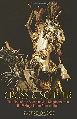 Sverre Bagge Cross And Scepter, The Rise Of The Scandinavian Kingdoms From The Vikings To The Reformation