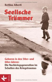 Seelische Trümmer: Geboren in den 50er- und 60er-Jahren: Die Nachkriegsgeneration im Schatten des Kriegstraumas. Mit einem Nachwort von Anna Gamma