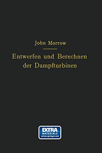 Entwerfen und Berechnen der Dampfturbinen: mit besonderer Berücksichtigung der Überdruckturbine einschließlich der Berechnung von Oberflächenkondensatoren und Schiffsschrauben