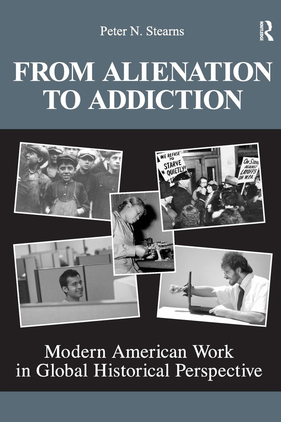 From Alienation to Addiction: Modern American Work in Global Historical Perspective (U.S. History in International Perspective)