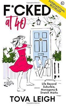 F*cked at 40: Life Beyond Suburbia, Monogamy and Stretch Marks