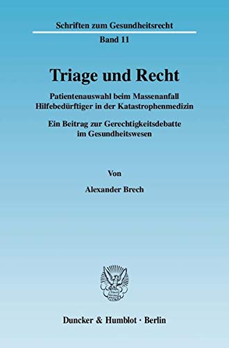 Triage und Recht.: Patientenauswahl beim Massenanfall Hilfebedürftiger in der Katastrophenmedizin. Ein Beitrag zur Gerechtigkeitsdebatte im Gesundheitswesen. (Schriften zum Gesundheitsrecht)