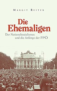 Die Ehemaligen: Der Nationalsozialismus und die Anfänge der FPÖ