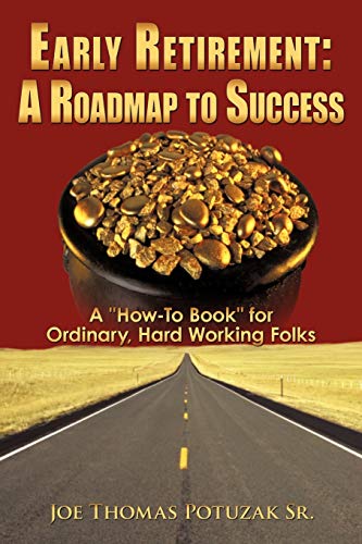 Early Retirement: A Roadmap to Success: A How-To Book for Ordinary, Hard Working Folks