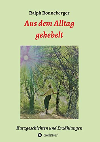 Aus dem Alltag gehebelt: Kurzgeschichten und Erzählungen