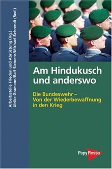 Am Hindukusch und anderswo. Die Bundeswehr- Von der Wiederbewaffnung in den Krieg