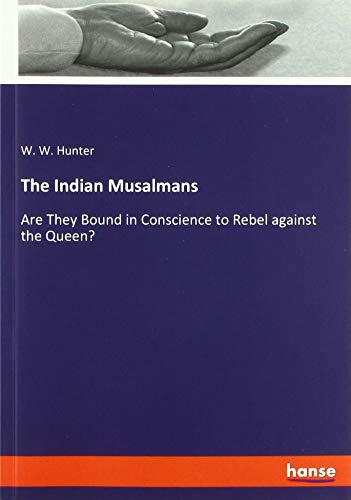 The Indian Musalmans: Are They Bound in Conscience to Rebel against the Queen?
