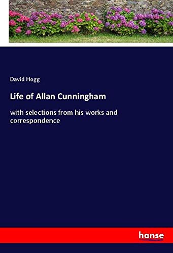 Life of Allan Cunningham: with selections from his works and correspondence