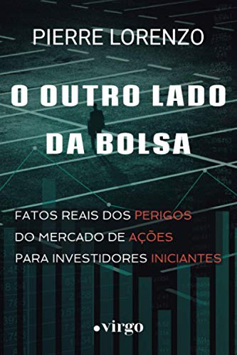 O Outro Lado da Bolsa: Fatos Reais dos Perigos do Mercado de Ações para Investidores Iniciantes