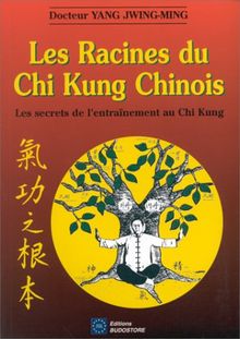 Les racines du chi kung chinois : Les secrets de l'entraînement du chi kung