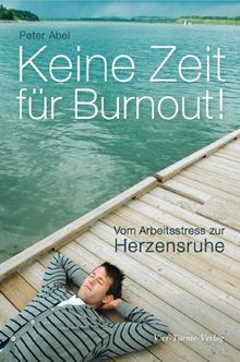 Keine Zeit für Burnout: Vom Arbeitsstress zur Herzensruhe