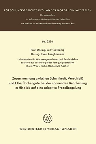 Zusammenhang zwischen Schnittkraft, Verschleiss und Oberflächengüte bei der Spanenden Bearbeitung im Hinblick auf eine Adaptive Prozessregelung ... Landes Nordrhein-Westfalen, 2286, Band 2286)