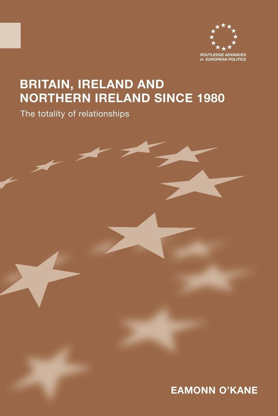 Britain, Ireland and Northern Ireland since 1980: The Totality of Relationships (Routledge Advances in European Politics, 48, Band 48)