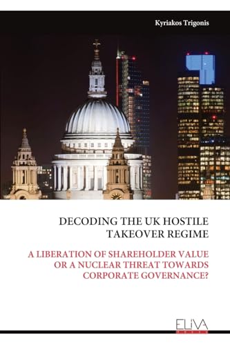 DECODING THE UK HOSTILE TAKEOVER REGIME: A LIBERATION OF SHAREHOLDER VALUE OR A NUCLEAR THREAT TOWARDS CORPORATE GOVERNANCE?