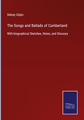 The Songs and Ballads of Cumberland: With biographical Sketches, Notes, and Glossary