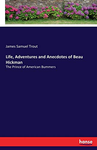 Life, Adventures and Anecdotes of Beau Hickman: The Prince of American Bummers