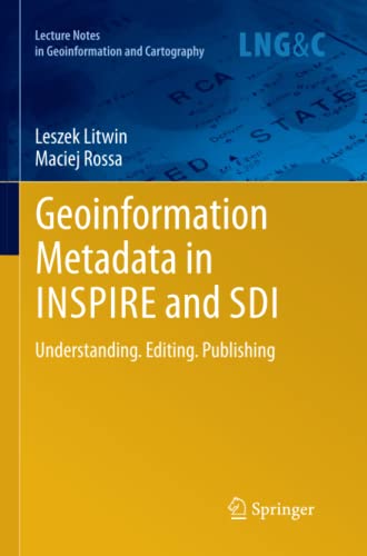 Geoinformation Metadata in INSPIRE and SDI: Understanding. Editing. Publishing (Lecture Notes in Geoinformation and Cartography)