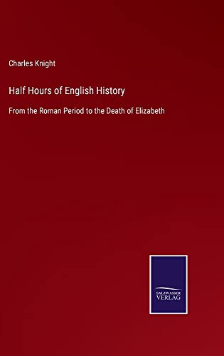 Half Hours of English History: From the Roman Period to the Death of Elizabeth