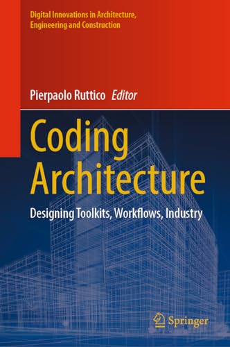 Coding Architecture: Designing Toolkits, Workflows, Industry (Digital Innovations in Architecture, Engineering and Construction)
