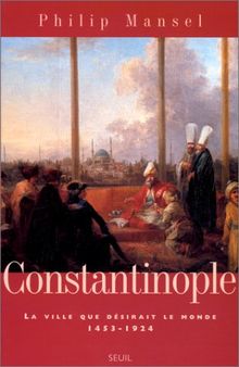 Constantinople, Histoire D'Une Ville Desiree 1453-1924