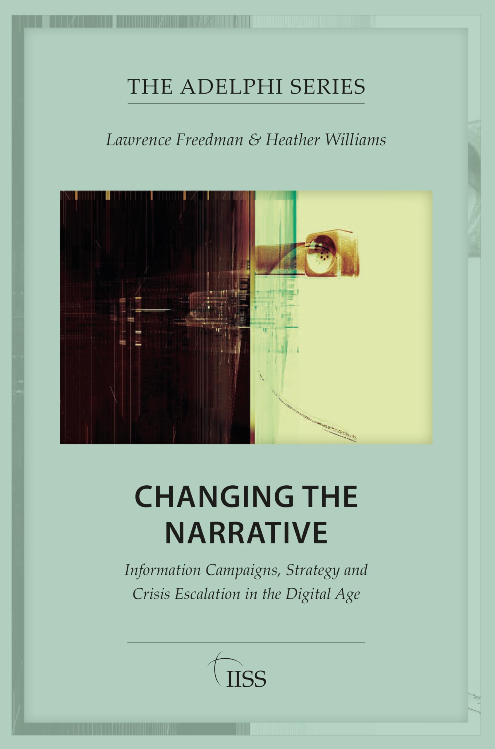 Changing the Narrative: Information Campaigns, Strategy and Crisis Escalation in the Digital Age (Adelphi)