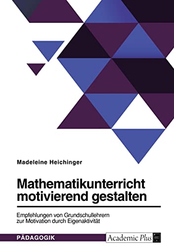 Mathematikunterricht motivierend gestalten. Empfehlungen von Grundschullehrern zur Motivation durch Eigenaktivität