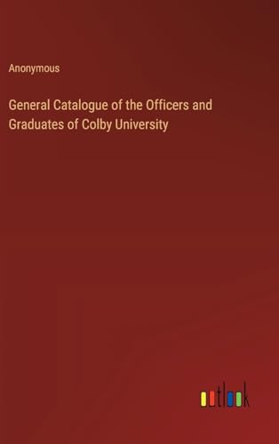 General Catalogue of the Officers and Graduates of Colby University