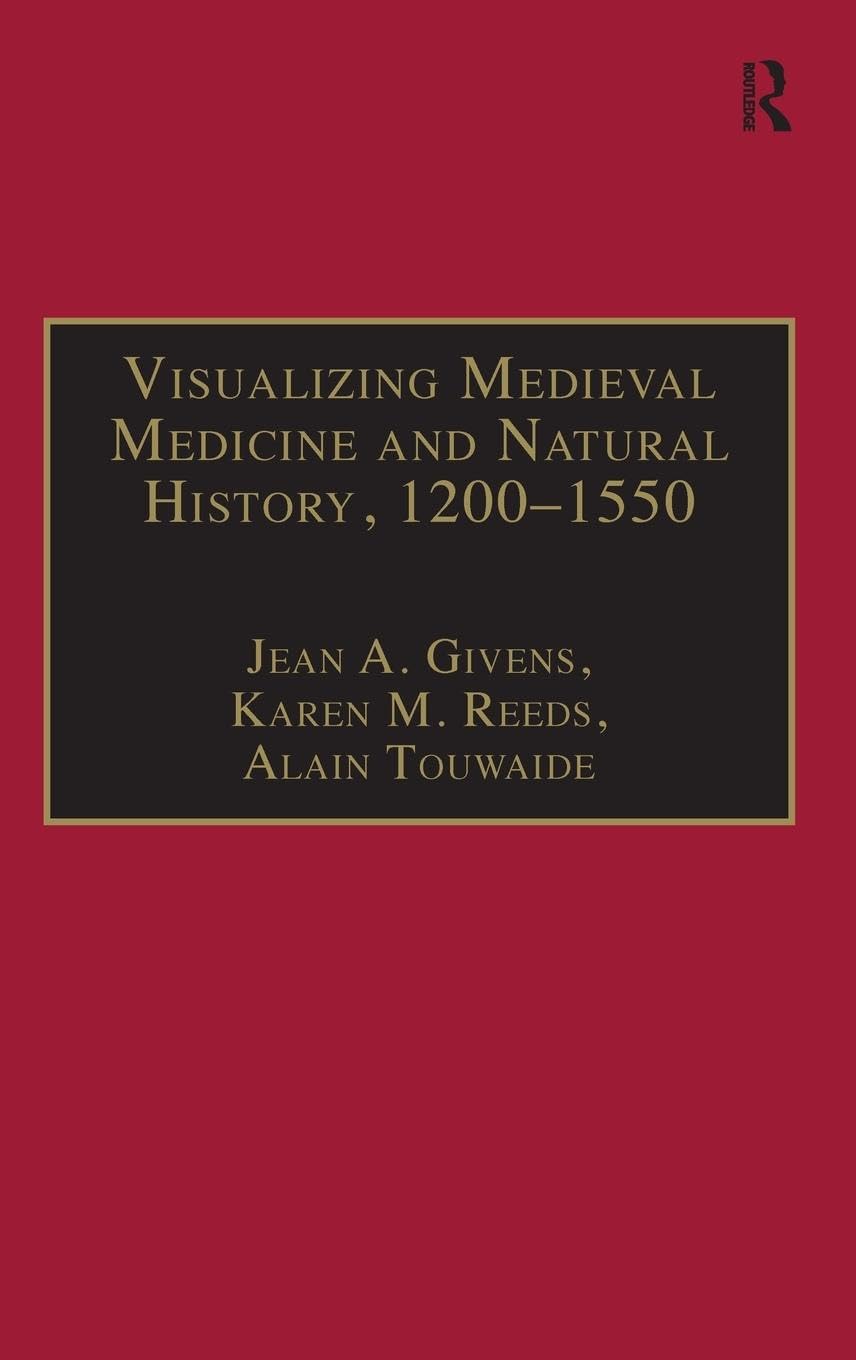 Visualizing Medieval Medicine and Natural History, 1200-1550 (AVISTA Studies in the History of Medieval Technology, Science And Art, 5, Band 5)
