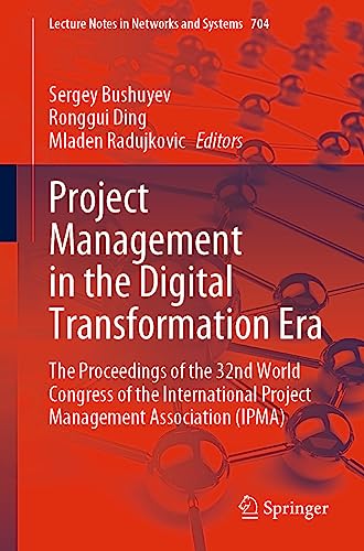 Project Management in the Digital Transformation Era: The Proceedings of the 32nd World Congress of the International Project Management Association ... Notes in Networks and Systems, 704, Band 704)