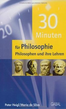 30 Minuten für Philosophie. Philosophen und ihre Lehren: Einblick - Überblick - Durchblick