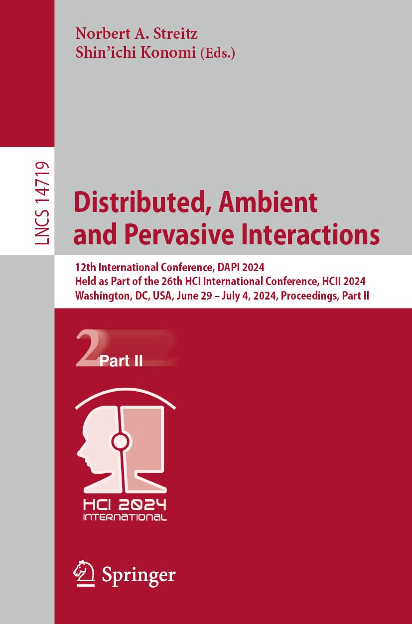 Distributed, Ambient and Pervasive Interactions: 12th International Conference, DAPI 2024, Held as Part of the 26th HCI International Conference, HCII ... Notes in Computer Science, 14719, Band 14719)
