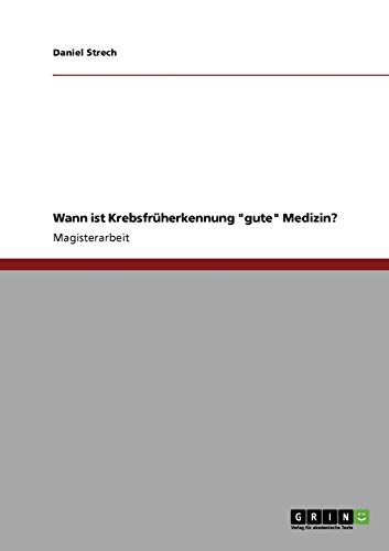 Wann ist Krebsfrüherkennung gute Medizin?: Magisterarbeit