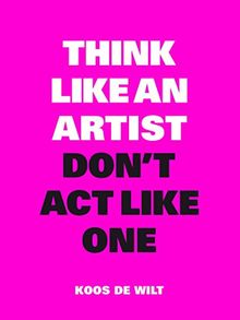 Think Like an Artist, Don´t Act Like One